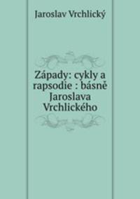 Zapady: cykly a rapsodie : basne Jaroslava Vrchlickeho