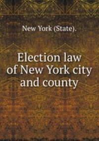 Election law of New York city and county.