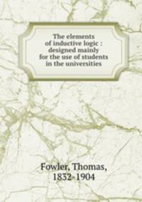 The elements of inductive logic : designed mainly for the use of students in the universities