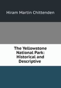 The Yellowstone National Park: Historical and Descriptive .