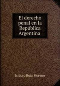 El derecho penal en la Republica Argentina .