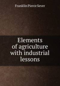 Elements of agriculture with industrial lessons