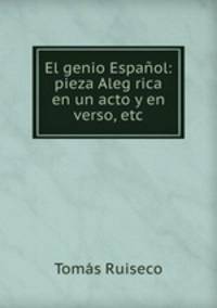 El genio Espanol: pieza Alegorica en un acto y en verso, etc