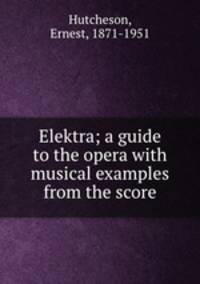 Elektra; a guide to the opera with musical examples from the score