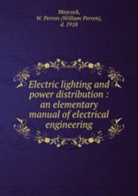 Electric lighting and power distribution : an elementary manual of electrical engineering