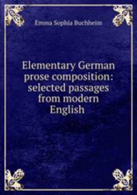 Elementary German prose composition: selected passages from modern English .
