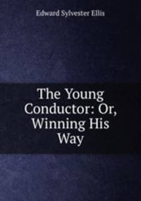 The Young Conductor: Or, Winning His Way