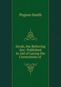 Zerah, the Believing Jew: Published in Aid of Laying the Cornerstone of .