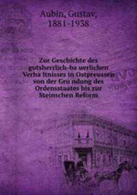 Zur Geschichte des gutsherrlich-ba?uerlichen Verha?ltnisses in Ostpreussen von der Gru?ndung des Ordensstaates bis zur Steinschen Reform