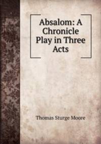 Absalom: A Chronicle Play in Three Acts