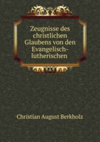 Zeugnisse des christlichen Glaubens von den Evangelisch-lutherischen .