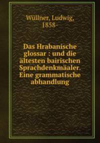 Das Hrabanische glossar : und die altesten bairischen Sprachdenkmaaler. Eine grammatische abhandlung