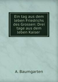 Ein tag aus dem leben Friedrichs des Grossen: Drei tage aus dem leben Kaiser .