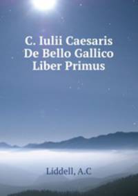 C. Iulii Caesaris De Bello Gallico Liber Primus