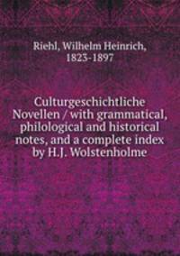 Culturgeschichtliche Novellen / with grammatical, philological and historical notes, and a complete index by H.J. Wolstenholme