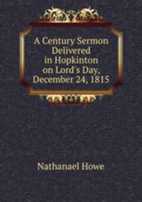 A Century Sermon Delivered in Hopkinton on Lord