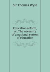 Education reform, or, The necessity of a national system of education