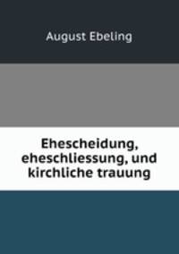 Ehescheidung, eheschliessung, und kirchliche trauung