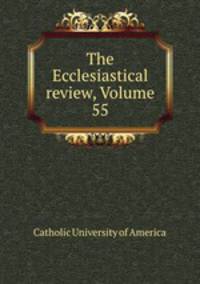 The Ecclesiastical review, Volume 55