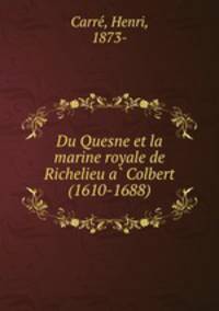 Du Quesne et la marine royale de Richelieu a? Colbert (1610-1688)