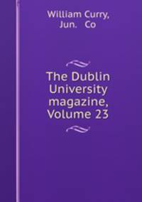 The Dublin University magazine, Volume 23
