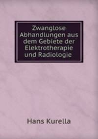 Zwanglose Abhandlungen aus dem Gebiete der Elektrotherapie und Radiologie .