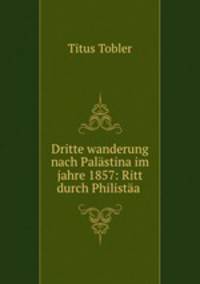 Dritte wanderung nach Palastina im jahre 1857: Ritt durch Philistaa .