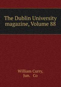 The Dublin University magazine, Volume 88