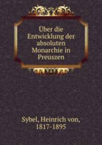 Uber die Entwicklung der absoluten Monarchie in Preuszen
