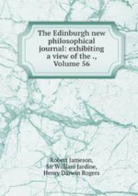 The Edinburgh new philosophical journal: exhibiting a view of the ., Volume 56