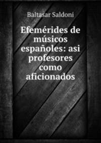 Efemerides de musicos espanoles: asi profesores como aficionados