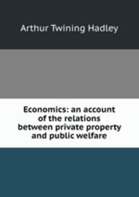 Economics: an account of the relations between private property and public welfare