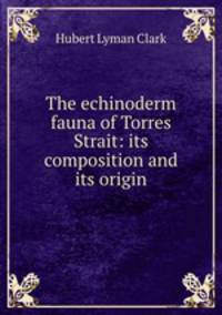 The echinoderm fauna of Torres Strait: its composition and its origin