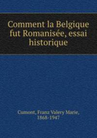 Comment la Belgique fut Romanise, essai historique