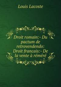 Droit romain:- Du pactum de retrovendendo: Droit francais:- De la vente a remere