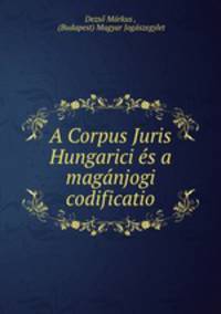 A Corpus Juris Hungarici es a maganjogi codificatio