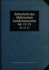 Zeitschrift des Mhrischen Landesmuseums. bd. 12-13