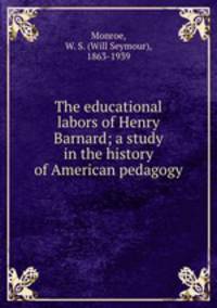 The educational labors of Henry Barnard; a study in the history of American pedagogy