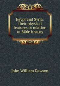 Egypt and Syria: their physical features in relation to Bible history