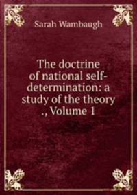 The doctrine of national self-determination: a study of the theory ., Volume 1