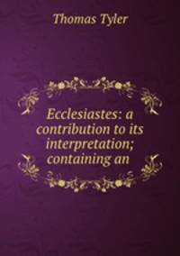Ecclesiastes: a contribution to its interpretation; containing an .
