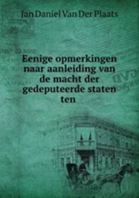 Eenige opmerkingen naar aanleiding van de macht der gedeputeerde staten ten .