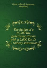 The design of a 15,500 Kw. generating station with a 2,000 Kw. D.C. railway substation