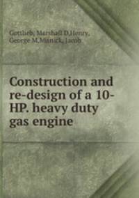 Construction and re-design of a 10-HP. heavy duty gas engine