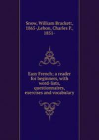 Easy French; a reader for beginners, with word-lists, questionnaires, exercises and vocabulary
