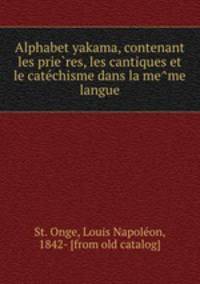 Alphabet yakama, contenant les prie?res, les cantiques et le cate?chisme dans la me?me langue