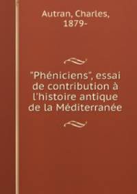 "Phniciens", essai de contribution l`histoire antique de la Mditerrane
