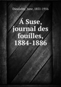 A Suse, journal des fouilles, 1884-1886