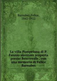 La villa Pompeiana di P. Fannio sinistore scoperta presso Boscoreale . con una memoria di Felice Barnabei