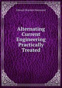 Alternating Current Engineering Practically Treated